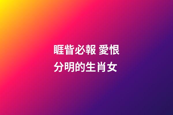 睚眥必報 愛恨分明的生肖女
